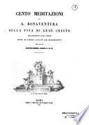 Cento meditazioni di S. Bonaventura sulla vita di Gesu Cristo...