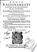 Cento ragionamenti sopra la passione di N. Signore, fatti in Milano da Monsig. Reuer. Panigarola ... Diuisi in quattro parti ..