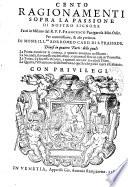 Cento Ragionamenti sopra la Passione di Nostro Signore...Fatti in Milano dal R.P.F. Francesco,... divisi in quattro parti...