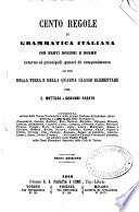 Cento regole di grammatica italiana con brevi nozioni e norme intorno ai principali generi di componimento