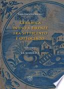 Ceramica in uso a Firenze fra Settecento e Ottocento. Volume I. La maiolica