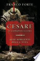 Cesare il conquistatore. Alle sorgenti della vita