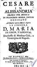 Cesare in Alessandria. Drama per musica. Dedicato all' illustris ... D. Maria de Giron (etc.)