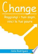Change: Raggiungi i tuoi sogni, vinci le tue paure.