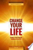 Change your life. Cambia i tuoi pensieri, cambia la tua vita