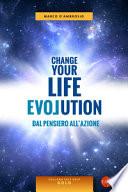 Change your life evolution. Dal pensiero all'azione
