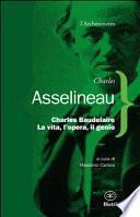 Charles Baudelaire. La vita, l'opera, il genio