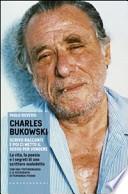 Charles Bukowski. Scrivo racconti e poi ci metto il sesso per vendere. La vita, la poesia e i segreti di uno scrittore maledetto