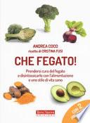 Che fegato! Prendersi cura del fegato e disintossicarlo con l'alimentazione e uno stile di vita sano