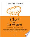 Chef in 4 ore. La via più facile per cucinare come un vero professionista, imparando di tutto un po' e vivendo alla grande