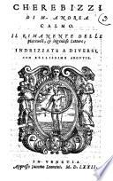 Cherebizzi di M. Andrea Calmo. Ne' quali si contengono uarij , & ingeniosi discorsi, & fantastiche fantasie filosofiche, compresi in piu lettere uolgari, nella lingua antica dechiarati