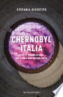 Chernobyl Italia. Segreti, errori ed eroi: una storia non ancora finita