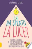 Chi ha spento la luce? Illumina e guarisci il tuo bambino interiore e ritrova autostima, fiducia e relazioni felici