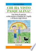 Chi ha visto Pasqualina? Pasqualina missing dog. Una storia di amicizia scritta insieme ai bambini de L'Aquila e di Roseto degli Abruzzi. A friendship novel, co-authors the children from L'Aquila and Roseto degli Abruzzi