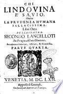 Chi l'indouina è sauio, ouero La prudenza humana fallacissima. Libri otto dell'abbate D. Secondo Lancelloti da Perugia abbate Oliuetano ... Parte quarta