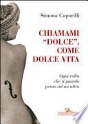 Chiamami «dolce», come dolce vita. Ogni volta che ti guardo penso ad altro