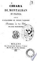 Chiara di Montalban in Francia ossia L'assassinio di Giulio Valmore dramma in tre atti di Luigi Marchionni
