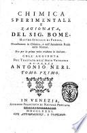 Chimica sperimentale e ragionata del sig. Bome, maestro speziale di Parigi, dimostratore in chimica ... Ora per la prima volta tradotta in italiano. Coll'aggiunta del trattato dell'arte vetraria di prete Antonio Neri. Tomo primo -terzo!