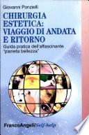 Chirurgia estetica: viaggio di andata e ritorno. Guida pratica dell'affascinante «Pianeta bellezza»