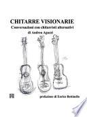 Chitarre Visionarie Conversazioni con chitarristi alternativi