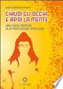 Chiudi gli occhi e apri la mente. Una guida pratica alla meditazione spirituale