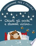 Chiudi gli occhi e stammi vicino... Ninnenanne per i piccoli. Ediz. a colori