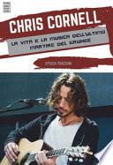 Chris Cornell. La vita e la musica dell'ultimo martire del grunge