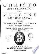 Christo appassionato, e la Vergine addolorata, del padre Fabio Ambrosio Spinola della Compagnia di Giesù, con alcuni discorsi in lode di s. Francesco Sauerio apostolo dell'Indie