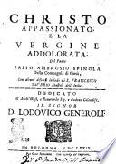 Christo appassionato e la Vergine addolorata, del Padre Fabio Ambrosio Spinola della Compagnia di Giesu, con alcuni discorsi in lode di S. Francesco Sauerio..