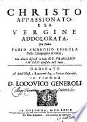 Christo appassionato e la Vergine addolorata, del Padre Fabio Ambrosio Spinola della Compagnia di Giesu, con alcuni discorsi in lode di S. Francesco Sauerio..