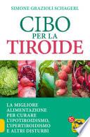 Cibo per la tiroide. La migliore alimentazione per curare l'ipotiroidismo, l'ipertiroidismo e altri disturbi