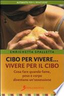 Cibo per vivere... vivere per il cibo. Cosa fare quando fame, peso e corpo diventano un'ossessione