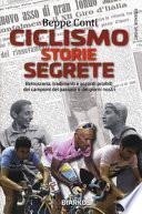 Ciclismo. Storie segrete. Retroscena, tradimenti e accordi proibiti dei campioni del passato e dei giorni nostri