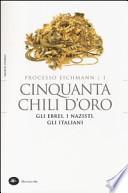 Cinquanta chili d'oro. Gli ebrei, i nazisti, gli italiani. Processo Eichmann