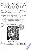 Cirugia uniuersale e perfetta di tutte le parti pertinenti all' ottimo chirurgo, di Gio. Andrea dalla Croce medico Vinitiano nellaquale si contiene la theorica, e prattica di cio che puo essere nella cirugia necessario come più ampiamente nel sommario si dichiara, di nuouo con li dissegni di tutti gl' istromenti antichi & moderni in tal' arte necessarij, posta in luce, con la tauola de' capitoli di ciascun libro