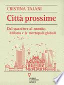 Città prossime. Dal quartiere al mondo: Milano e le metropoli globali