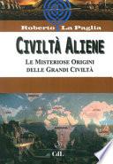Civiltà aliene. Archologie aliene. Le misteriose origini delle grandi civiltà