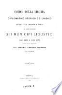 Codice della Liguria diplomatico storico e guiridico archivi, carte, cronache e statuti ed altri documenti dei municipi ligustici dalle origini al secolo nostro descritti, raccolti ed illustrati