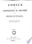 Codice di Napoleone il Grande del regno d'Italia ; Edizione originale e la sola ufficiale