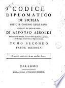 Codice diplomatico di Sicilia sotto il governo degli arabi pubblicato per opera e studio di Alfonso Airoldi arcivescovo di Eraclea, giudice dell'apostolica legazione, e della regia monarchia nel Regno di Sicilia. Tomo primo parte prima [-terzo parte seconda]