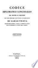 Codice diplomatico longobardo dal DLXVIII al DCCLXXIV, con note storiche, osservazioni e dissertazioni di C. Troya. 5 tom. [and] Indice