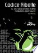 Codice ribelle. La vera storia di Linux e della rivoluzione Open Source
