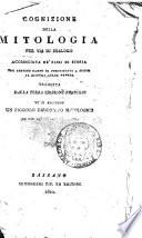 Cognizione della mitologia per via di dialogo accresciuta de' passi di storia che servito hanno di fondamento a tutto il sistema della favola tradotta dalla terza edizione francese vi si aggiunge un picciolo dizionario mitologico ad uso de' giovani studenti[padre Rigord gesuita]