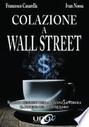 Colazione a Wall Street. Scopri i segreti della finanza e libera. Il potere del tuo denaro