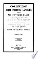 Collezione delle iscrizioni lapidarie poste nei cimiteri di Milano dalla loro origine all'anno 1845 col nome dei signori architetti che delinearono i principali monumenti compilata a cura dell'impiegato municipale Giuseppe Casati