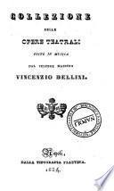 Collezione delle opere teatrali poste in musica dal celebre maestro Vincenzio Bellini