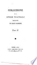 Collezione di opere teatrali inedite di ogni nazione. Tomo 1. [-secondo]