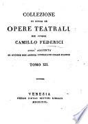 Collezione di tutte le opere teatrali del signor Camillo Federici coll'aggiunta di alcune non ancora pubblicate colle stampe