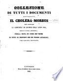 Collezione di tutti i documenti riguardanti il cholèra-morbus che afflisse la comunità di Livorno ... colla nota in fine de' nomi di tutti gl'individui che ne furono attaccati, e dell'esito della loro malattia
