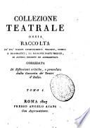 Collezione teatrale ossia Raccolta de' piu scelti componimenti tragici, comici e drammatici, la maggior parte inediti, di autori recenti ed accreditati. Corredata di riflessioni critiche, e preceduta dalla Gazzetta de' teatri d'Italia